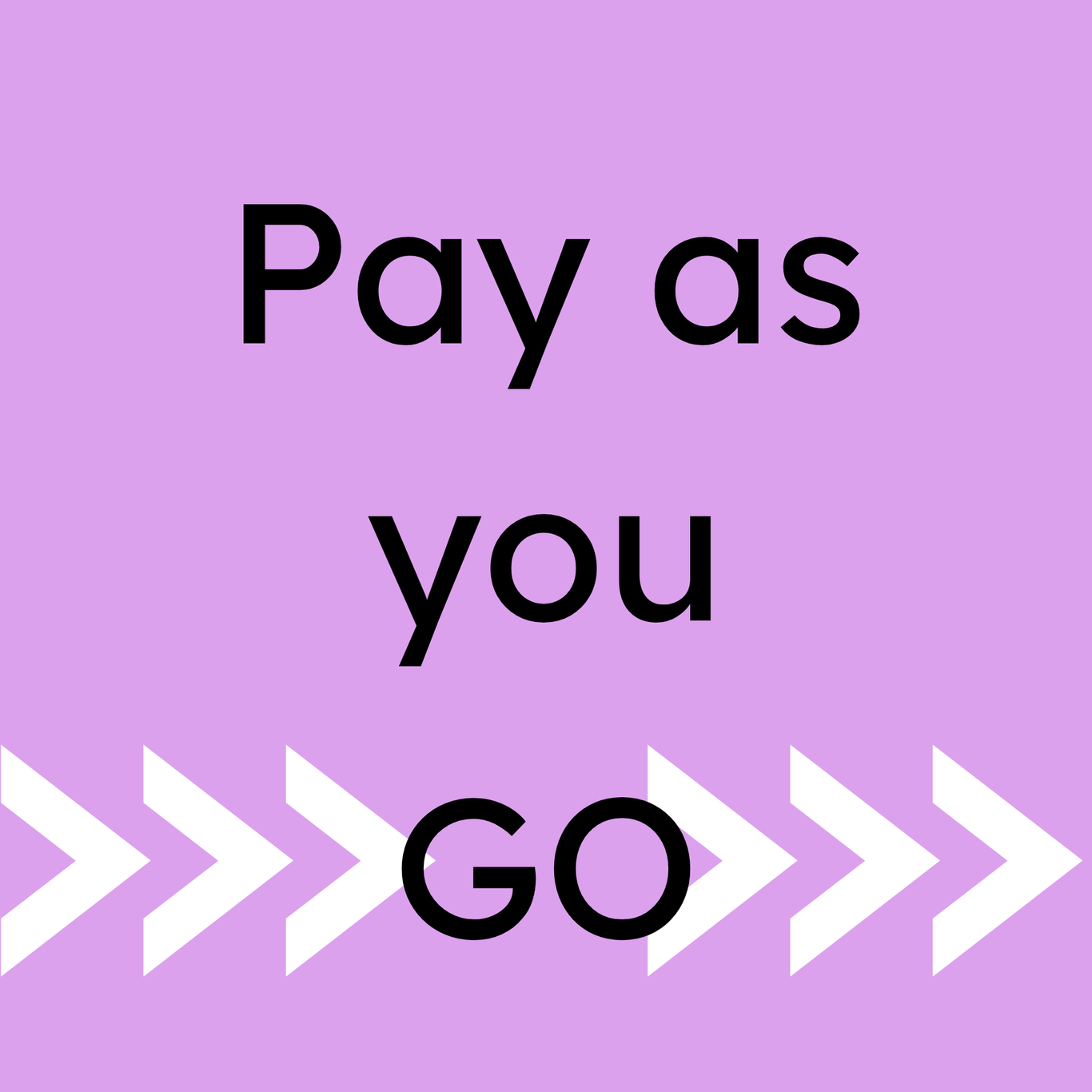 A purple background with large text that says "Pay as you GO" and has white arrows pointing from left to right through the word go. 